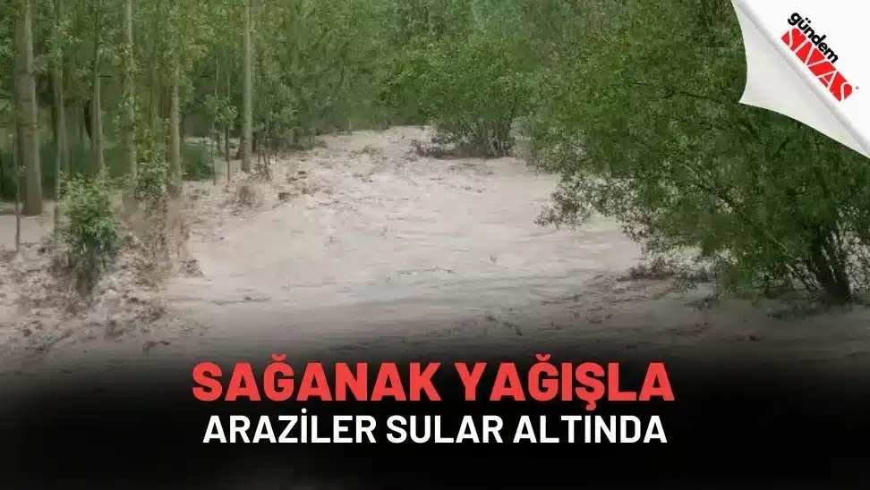 Saganak Yagisla Araziler Sular Altinda jpg | Gündem Sivas™ Haber