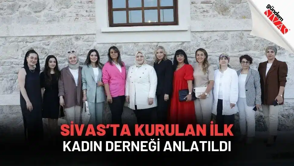 Sivasta Kurulan Ilk Kadin Dernegi Anlatildi jpg | Gündem Sivas™ Haber