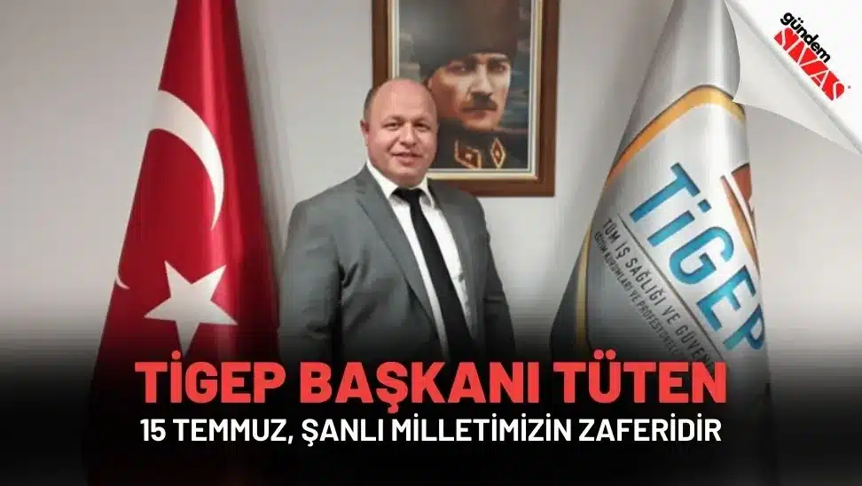 TİGEP Başkanı TÜTEN: "15 Temmuz, Şanlı Milletimizin Zaferidir" TIGEP Baskani TUTEN 15 Temmuz Sanli Milletimizin Zaferidir jpg | Gündem Sivas™ Haber